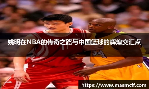 姚明在NBA的传奇之路与中国篮球的辉煌交汇点