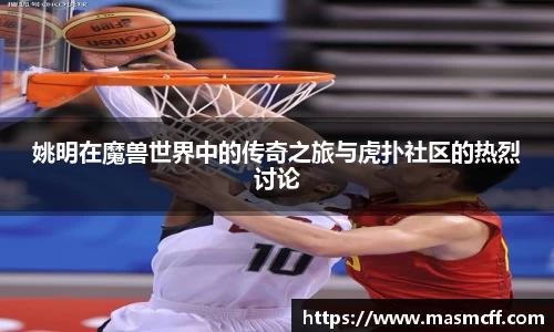 姚明在魔兽世界中的传奇之旅与虎扑社区的热烈讨论