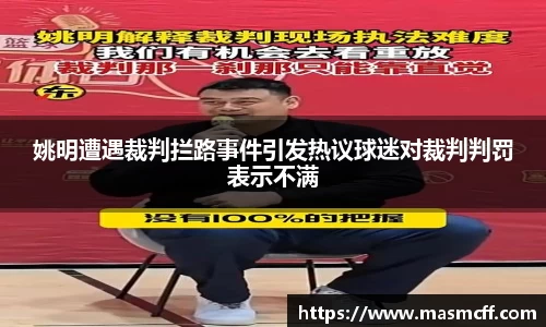 姚明遭遇裁判拦路事件引发热议球迷对裁判判罚表示不满