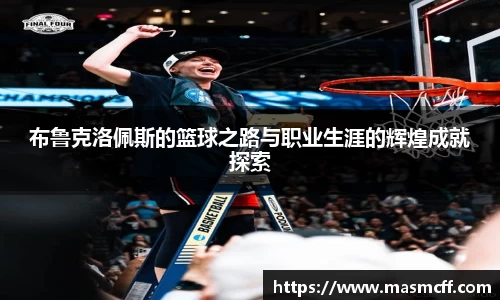布鲁克洛佩斯的篮球之路与职业生涯的辉煌成就探索